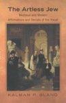 The Artless Jew: Medieval And Modern Affirmations And Denials Of The Visual The Artless Jew: Medieval And Modern Affirmations And Denials Of The Visual