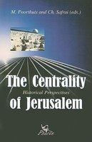 The Centrality Of Jerusalem: Historical Perspectives The Centrality Of Jerusalem: Historical Perspectives