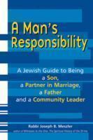 A Man's Responsibility: A Jewish Guide To Being A Son, A Partner In Marriage, A Father, And A Community Leader A Man's Responsibility: A Jewish Guide To Being A Son, A Partner In Marriage, A Father, And A Community Leader