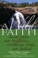 A Wild Faith: Jewish Ways Into Wilderness, Wilderness Ways Into Judiasm A Wild Faith: Jewish Ways Into Wilderness, Wilderness Ways Into Judiasm