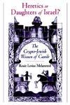 Heretics Or Daughters Of Israel?: The Crypto-Jewish Women Of Castile Heretics Or Daughters Of Israel?: The Crypto-Jewish Women Of Castile