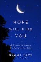 Hope Will Find You: My Search For The Wisdom To Stop Waiting And Start Living Hope Will Find You: My Search For The Wisdom To Stop Waiting And Start Living