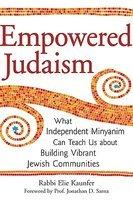Empowered Judaism: What Independent Minyanim Can Teach Us About Building Vibrant Jewish Communities Empowered Judaism: What Independent Minyanim Can Teach Us About Building Vibrant Jewish Communities
