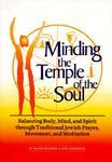 Minding The Temple Of The Soul: Balancing Body, Mind And Spirit Through Traditional Jewish Prayer, Movement And Meditation Minding The Temple Of The Soul: Balancing Body, Mind And Spirit Through Traditional Jewish Prayer, Movement And Meditation