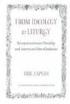 From Ideology To Liturgy: Reconstructionist Worship And American Liberal Judaism From Ideology To Liturgy: Reconstructionist Worship And American Liberal Judaism