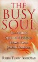 The Busy Soul: Ten-Minute Spiritual Workouts Drawn From Jewish Tradition The Busy Soul: Ten-Minute Spiritual Workouts Drawn From Jewish Tradition