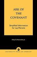 Ark Of The Covenant: Simplified Information For Lay-Persons Ark Of The Covenant: Simplified Information For Lay-Persons