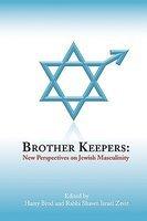 Brother Keepers: New Perspectives On Jewish Masculinity Brother Keepers: New Perspectives On Jewish Masculinity