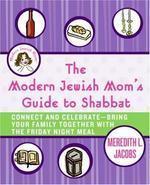 The Modern Jewish Mom's Guide To Shabbat: Connect And Celebrate--Bring Your Family Together With The Friday Night Meal The Modern Jewish Mom's Guide To Shabbat: Connect And Celebrate--Bring Your Family Together With The Friday Night Meal