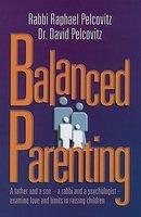 Balanced Parenting: A Father And A Son--A Rabbi And A Psychologist--Examine Love And Limits In Raising Children Balanced Parenting: A Father And A Son--A Rabbi And A Psychologist--Examine Love And Limits In Raising Children
