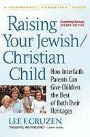 Raising Your Jewish/Christian Child: How Interfaith Parents Can Give Children The Best Of Both Their Heritages Raising Your Jewish/Christian Child: How Interfaith Parents Can Give Children The Best Of Both Their Heritages