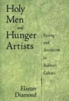 Holy Men And Hunger Artists: Fasting And Asceticism In Rabbinic Culture Holy Men And Hunger Artists: Fasting And Asceticism In Rabbinic Culture