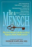 Be A Mensch: Why Good Character Is The Key To A Life Of Happiness, Health, Wealth, And Love Be A Mensch: Why Good Character Is The Key To A Life Of Happiness, Health, Wealth, And Love