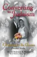 Converting To Judaism: Choosing To Be Chosen: Personal Stories Converting To Judaism: Choosing To Be Chosen: Personal Stories