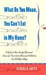 What Do You Mean, You Can't Eat In My Home?: A Guide To How Newly Observant Jews And Their Less-Observant Relatives Can Still Get Along What Do You Mean, You Can't Eat In My Home?: A Guide To How Newly Observant Jews And Their Less-Observant Relatives Can Still Get Along