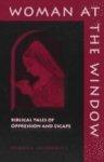Woman At The Window: Biblical Tales Of Oppression And Escape Woman At The Window: Biblical Tales Of Oppression And Escape