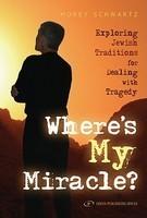 Where's My Miracle: Exploring Jewish Traditions For Dealing With Tragedy