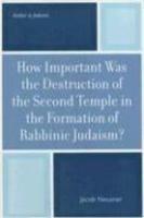 How Important Was The Destruction Of The Second Temple In The Formation Of Rabbinic Judaism?