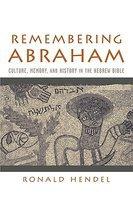 Remembering Abraham: Culture, Memory, And History In The Hebrew Bible Remembering Abraham: Culture, Memory, And History In The Hebrew Bible