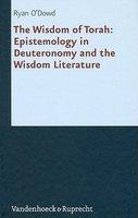 The Wisdom Of Torah: Epistemology In Deuteronomy And The Wisdom Literature The Wisdom Of Torah: Epistemology In Deuteronomy And The Wisdom Literature