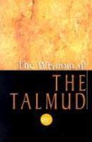 The Wisdom Of The Talmud: A Thousand Years Of Jewish Thought The Wisdom Of The Talmud: A Thousand Years Of Jewish Thought