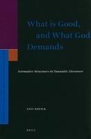 What Is Good, And What God Demands: Normative Structures In Tannaitic Literature What Is Good, And What God Demands: Normative Structures In Tannaitic Literature