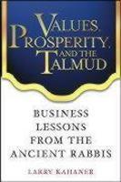 Values, Prosperity, And The Talmud: Business Lessons From The Ancient Rabbis Values, Prosperity, And The Talmud: Business Lessons From The Ancient Rabbis