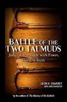 Battle Of The Two Talmuds: Judaism's Struggle With Power, Glory, & Guilt Battle Of The Two Talmuds: Judaism's Struggle With Power, Glory, & Guilt