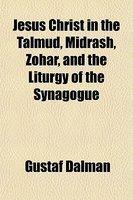 Jesus Christ In The Talmud, Midrash, Zohar, And The Liturgy Of The Synagogue Jesus Christ In The Talmud, Midrash, Zohar, And The Liturgy Of The Synagogue