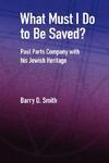 What Must I Do To Be Saved? Paul Parts Company With His Jewish Heritage What Must I Do To Be Saved? Paul Parts Company With His Jewish Heritage