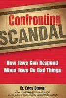 Confronting Scandal: How Jews Can Respond When Jews Do Bad Things Confronting Scandal: How Jews Can Respond When Jews Do Bad Things