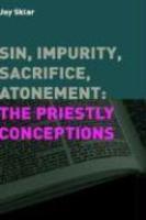 Sin, Impurity, Sacrifice, Atonement: The Priestly Conceptions Sin, Impurity, Sacrifice, Atonement: The Priestly Conceptions