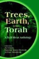 Trees, Earth, And Torah: A Tu B'Shvat Anthology Trees, Earth, And Torah: A Tu B'Shvat Anthology