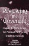 Reviewing The Covenant: Eugene B. Borowitz And The Postmodern Renewal Of Jewish Theology Reviewing The Covenant: Eugene B. Borowitz And The Postmodern Renewal Of Jewish Theology