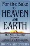 For The Sake Of Heaven And Earth: The New Encounter Between Judaism And Christianity For The Sake Of Heaven And Earth: The New Encounter Between Judaism And Christianity