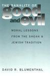 The Banality Of Good And Evil: Moral Lessons From The Shoah And Jewish Tradition The Banality Of Good And Evil: Moral Lessons From The Shoah And Jewish Tradition