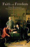 Faith And Freedom: Moses Mendelssohn's Theological-Political Thought Faith And Freedom: Moses Mendelssohn's Theological-Political Thought