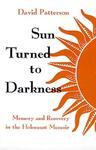 Sun Turned To Darkness: Memory And Recovery In The Holocaust Memoir Sun Turned To Darkness: Memory And Recovery In The Holocaust Memoir