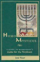 Homo Mysticus: A Guide To Maimonides's Guide For The Perplexed Homo Mysticus: A Guide To Maimonides's Guide For The Perplexed