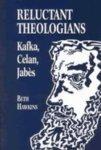 Reluctant Theologians: Franz Kafka, Paul Celan, Edmond Jabes Reluctant Theologians: Franz Kafka, Paul Celan, Edmond Jabes