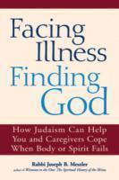 Facing Illness, Finding God: How Judaism Can Help You And Caregivers Cope When Body Or Spirit Fails Facing Illness, Finding God: How Judaism Can Help You And Caregivers Cope When Body Or Spirit Fails