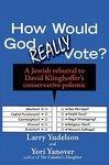How Would God Really Vote: A Jewish Rebuttal To David Klinghoffer's Conservative Polemic How Would God Really Vote: A Jewish Rebuttal To David Klinghoffer's Conservative Polemic