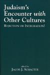 Judaism's Encounter With Other Cultures: Rejection Or Integration? Judaism's Encounter With Other Cultures: Rejection Or Integration?