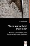 Raise Up To Them Their King - Psalms Of Solomon 17-18 In The Context Of Early Jewish Messianism Raise Up To Them Their King - Psalms Of Solomon 17-18 In The Context Of Early Jewish Messianism