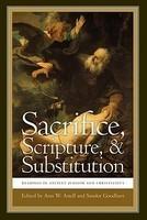 Sacrifice, Scripture, And Substitution: Readings In Ancient Judaism And Christianity Sacrifice, Scripture, And Substitution: Readings In Ancient Judaism And Christianity