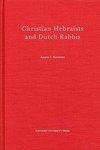Christian Hebraists And Dutch Rabbis: Seventeenth Century Apologetics And The Study Of Maimonides' Mishneh Torah Christian Hebraists And Dutch Rabbis: Seventeenth Century Apologetics And The Study Of Maimonides' Mishneh Torah