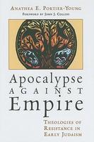 Apocalypse Against Empire: Theologies Of Resistance In Early Judaism Apocalypse Against Empire: Theologies Of Resistance In Early Judaism
