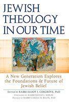 Jewish Theology In Our Time: A New Generation Explores The Foundations And Future Of Jewish Belief Jewish Theology In Our Time: A New Generation Explores The Foundations And Future Of Jewish Belief