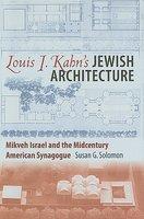 Louis I. Kahn's Jewish Architecture: Mikveh Israel And The Midcentury American Synagogue Louis I. Kahn's Jewish Architecture: Mikveh Israel And The Midcentury American Synagogue