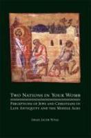 Two Nations In Your Womb: Perceptions Of Jews And Christians In Late Antiquity And The Middle Ages